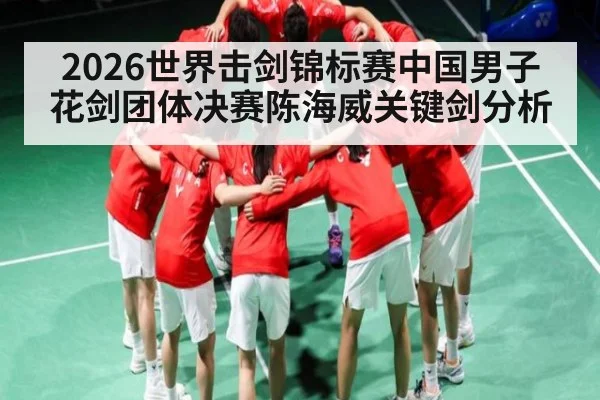 2026世界击剑锦标赛中国男子花剑团体决赛陈海威关键剑分析