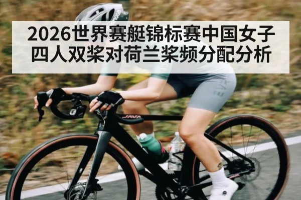 2026世界赛艇锦标赛中国女子四人双桨对荷兰桨频分配分析